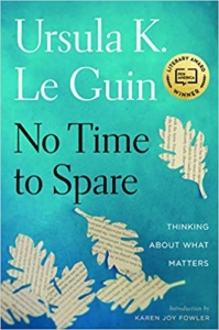 No Time to Spare: Thinking About What Matters by Ursula K LeGuin and Karen Joy Fowler